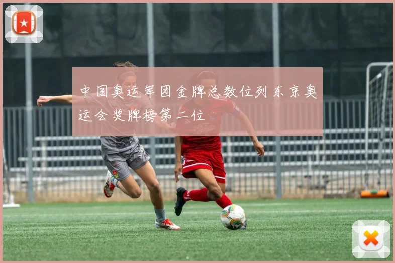 中国奥运军团金牌总数位列东京奥运会奖牌榜第二位