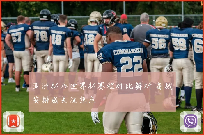 亚洲杯和世界杯赛程对比解析 备战安排成关注焦点