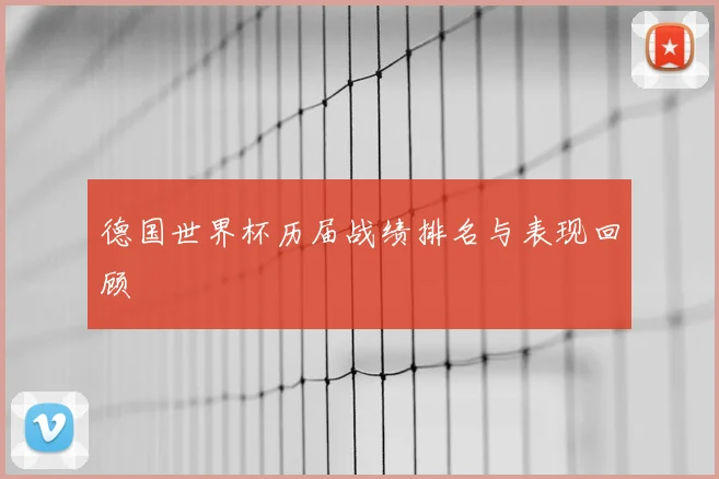 德国世界杯历届战绩排名与表现回顾